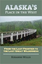 Alaska's Place in the West: From the Last Frontier to the Last Great Wilderness