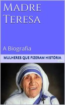 Mulheres que Fizeram História - Madre Teresa de Calcutá - A Biografia