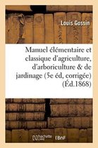 Manuel Elementaire Et Classique D'Agriculture, D'Arboriculture Et de Jardinage 5e Edition,