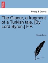 The Giaour, a Fragment of a Turkish Tale. [By Lord Byron.] F.P. Third Edition, with Considerable Additions.