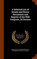 A Selected List of Senate and House Documents and Reports of the 59th Congress, 2D Session ..