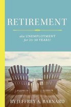 Retirement, Aka Unemployment for 25-30 Years!