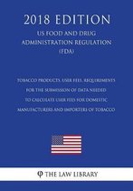 Tobacco Products, User Fees, Requirements for the Submission of Data Needed to Calculate User Fees for Domestic Manufacturers and Importers of Tobacco (Us Food and Drug Administration Regulat