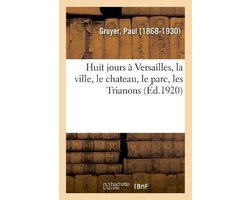 Huit jours à Versailles, la ville, le chateau, le parc, les Trianons