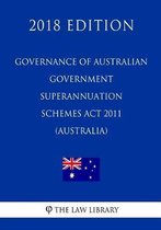 Governance of Australian Government Superannuation Schemes ACT 2011 (Australia) (2018 Edition)