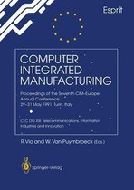 Computer Integrated Manufacturing: Proceedings of the Seventh CIM-Europe Annual Conference 29-31 May 1991, Turin, Italy. CEC DG XIII