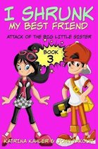 I Shrunk My Best Friend!- I Shrunk My Best Friend! - Book 3 - Attack of the Big Little Sister