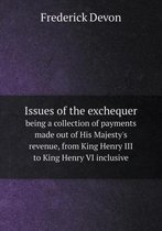 Issues of the exchequer being a collection of payments made out of His Majesty's revenue, from King Henry III to King Henry VI inclusive