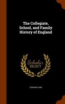 The Collegiate, School, and Family History of England