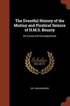 The Eventful History of the Mutiny and Piratical Seizure of H.M.S. Bounty