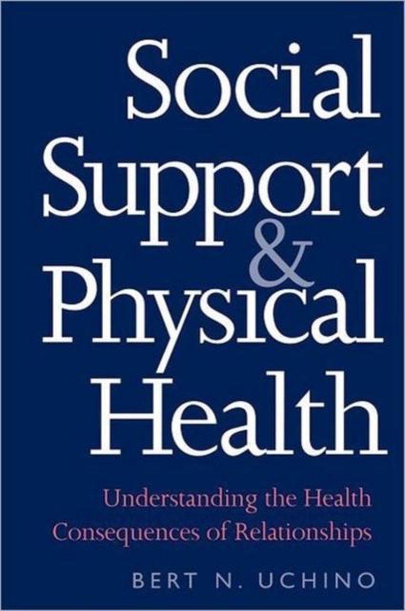 Social Support and Physical Health - Understanding the Health Consequences of Relationships - Bert N. Uchino