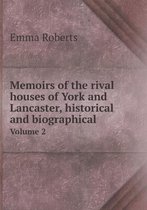 Memoirs of the rival houses of York and Lancaster, historical and biographical Volume 2