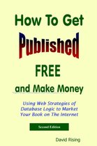 How To Get Published Free: and Make Money: Using Web Strategies of Database Logic to Market Your Book on The Internet