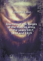 Journals of the Sieges of the Madras army, in the years 1817, 1818 and 1819