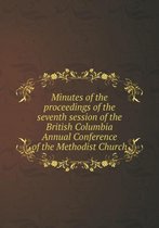 Minutes of the proceedings of the seventh session of the British Columbia Annual Conference of the Methodist Church