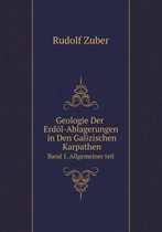 Geologie Der Erdoel-Ablagerungen in Den Galizischen Karpathen Band 1. Allgemeiner teil