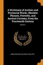 A Dictionary of Archaic and Provincial Words, Obsolete Phrases, Proverbs, and Ancient Customs, from the Fourteenth Century; Volume 1