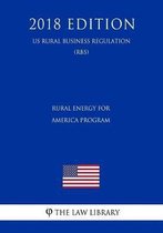 Rural Energy for America Program (Us Rural Business Regulation) (Rbs) (2018 Edition)