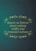 Report on Detroit street railway traffic and proposed subway