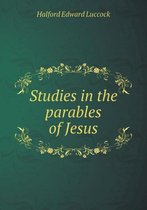 Studies in the parables of Jesus