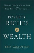 Poverty, Riches and Wealth Moving from a Life of Lack Into True Kingdom Abundance