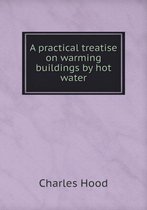 A practical treatise on warming buildings by hot water