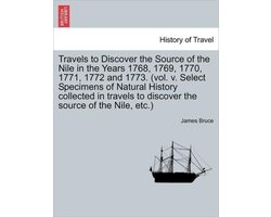 Travels to Discover the Source of the Nile in the Years 1768, 1769, 1770, 1771, 1772 and 1773. (vol. v. Select Specimens of Natural History collected in travels to discover the source of the Nile, etc.)