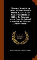 History of Armenia, by Father Michael Chamich; From B. C. 2247 to the Year of Christ 1780, or 1229 of the Armenian Era, Tr. from the Original Armenian, by Johannes Avdall Volume 2