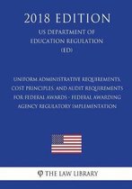 Uniform Administrative Requirements, Cost Principles, and Audit Requirements for Federal Awards - Federal Awarding Agency Regulatory Implementation (Us Department of Education Regulation) (Ed