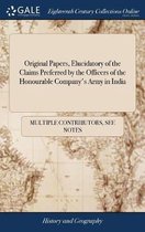 Original Papers, Elucidatory of the Claims Preferred by the Officers of the Honourable Company's Army in India