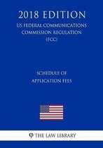 Schedule of Application Fees (Us Federal Communications Commission Regulation) (Fcc) (2018 Edition)