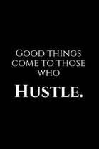 Good Things Come to Those Who Hustle.