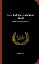 Louis Riel Martyr Du Nord-Ouest