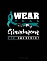 I Wear Teal for My Grandmom - Pkd Awareness