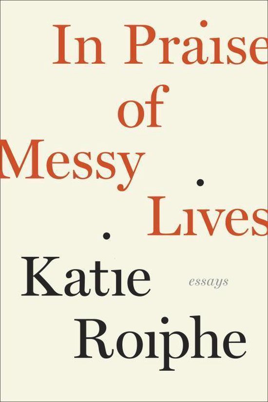 In Praise of Messy Lives: Essays - cover