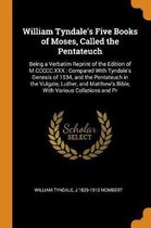 William Tyndale's Five Books of Moses, Called the Pentateuch: Being a Verbatim Reprint of the Edition of M.CCCCC.XXX