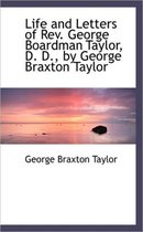 Life and Letters of REV. George Boardman Taylor, D. D., by George Braxton Taylor