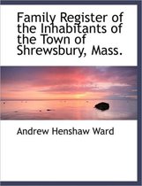Family Register of the Inhabitants of the Town of Shrewsbury, Mass.