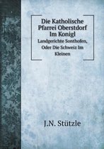 Die Katholische Pfarrei Oberstdorf Im Konigl Landgerichte Sonthofen, Oder Die Schweiz Im Kleinen