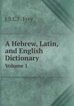 A Hebrew, Latin, and English Dictionary Volume 1