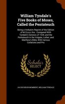 William Tyndale's Five Books of Moses, Called the Pentateuch: Being a Verbatim Reprint of the Edition of M.CCCCC.XXX