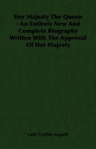 Her Majesty The Queen - An Entirely New And Complete Biography Written With The Approval Of Her Majesty