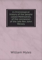 A chronological history of the people called Methodists, of the connexion of the late Rev. John Wesley