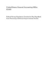 Federal Energy Regulatory Commission Has Expedited Case Processing; Additional Improvements Needed