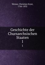 Geschichte der Chursaechsischen Staaten Band 1