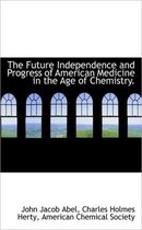 The Future Independence and Progress of American Medicine in the Age of Chemistry.