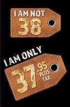 I am not 38 I am only 37.95 plus tax