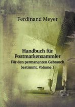 Handbuch fur Postmarkensammler Fur den permanenten Gebrauch bestimmt. Volume 1