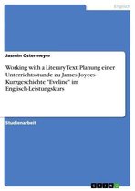 Working with a Literary Text: Planung einer Unterrichtsstunde zu James Joyces Kurzgeschichte 'Eveline' im Englisch-Leistungskurs