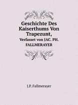 Geschichte Des Kaiserthums Von Trapezunt, Verfasset von JAC. PH. FALLMERAYER